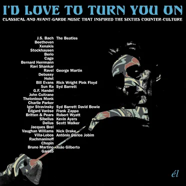 I'd Love to Turn You On: Classical and Avant-Garde Music That Inspired the Counter-Culture by Various Artists - album cover