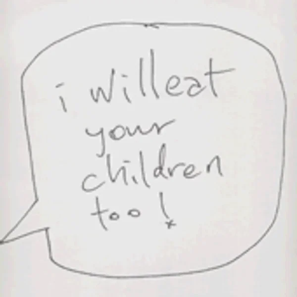 I Will Eat Your Children Too!