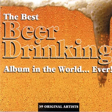 The Best Beer Drinking Album in the World… Ever! by Various Artists - album cover