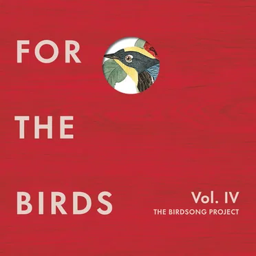 For the Birds: The Birdsong Project, Vol. IV by Various Artists - album cover