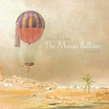The Mango Balloon: Volume 3 by Julian Curwin - album cover