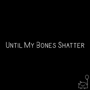 Until My Bones Shatter