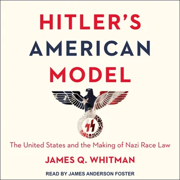 Hitler's American Model: The United States and the Making of Nazi Race Law by James Q. Whitman - album cover