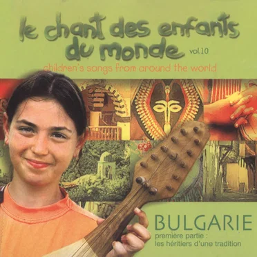 Chant des enfants du Monde, Volume 10: Bulgarie, premiere partie: Les héritiers d'une tradition by Various Artists - album cover