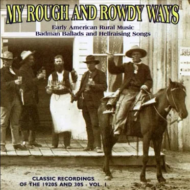 My Rough & Rowdy Ways, Volume 1: Early American Rural Music Badman Ballads and Hellraising Songs by Various Artists - album cover