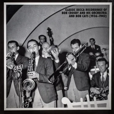 Classic Decca Recordings of Bob Crosby and His Orchestra and The Bob Cats (1936-1942)