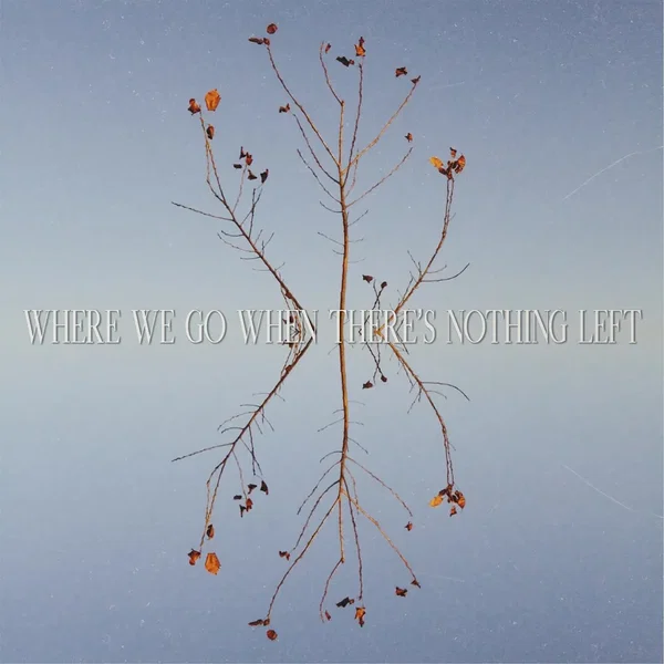 Where We Go When There's Nothing Left