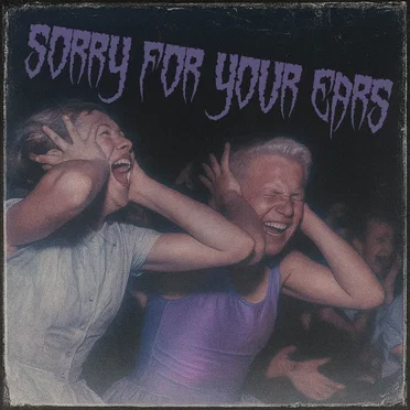 Sorry For Your Eears
