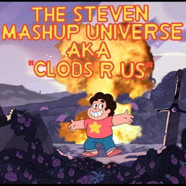 The Steven Mashup Universe (AKA "Clods R Us")