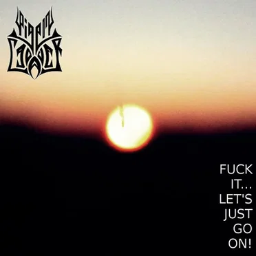 Fuck It... Let's Just Go On!
