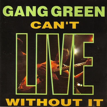 Can't LIVE Without It by Gang Green - album cover