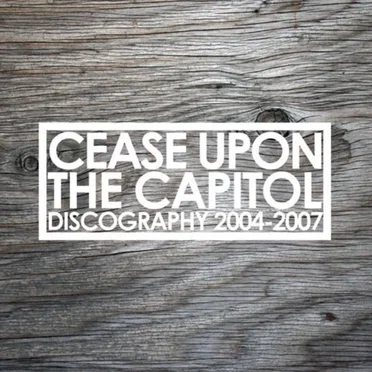 Discography 2004-2007 by Cease Upon The Capitol - album cover