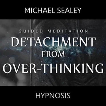Detachment from Over-Thinking (Guided Meditation) by Michael Sealey - album cover