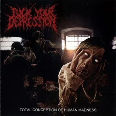 Total Conception of Human Madness by Fuck Your Depression - album cover