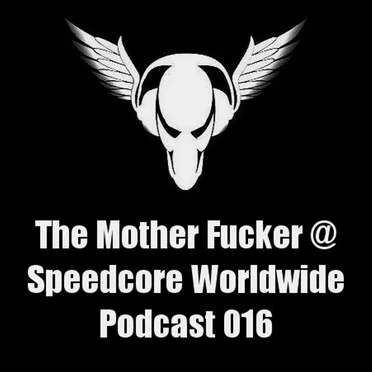Speedcore Worldwide Podcast 016 by The Mother Fucker - album cover