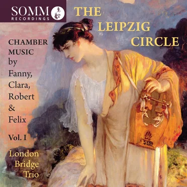 The Leipzig Circle, Vol. I: Chamber Music by Fanny, Clara, Robert & Felix