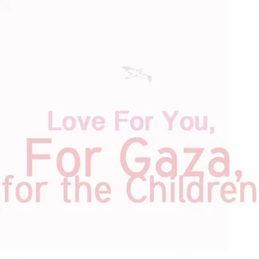 Love for You, for Gaza, for the Children.