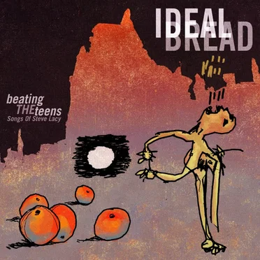 Beating the Teens: Songs of Steve Lacy by Ideal Bread - album cover