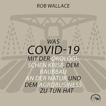 Was COVID-19 mit der ökologischen Krise, dem Raubbau an der Natur und dem Agrobusiness zu tun hat by Rob Wallace - album cover