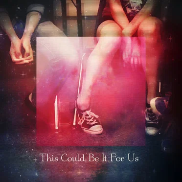 This Could Be It For Us