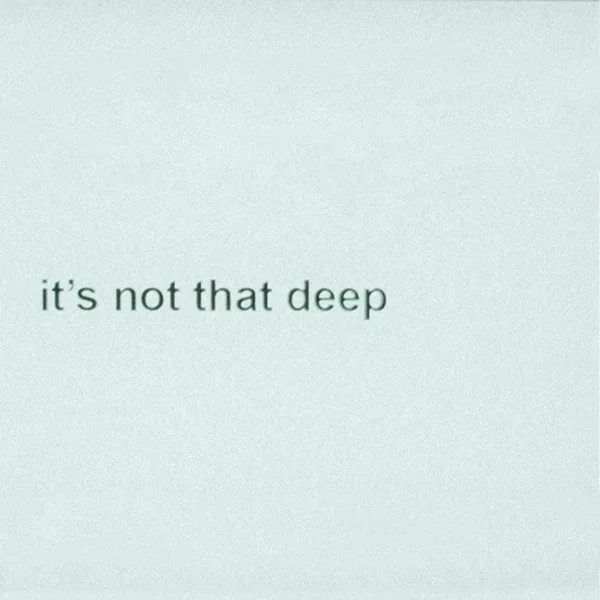 it’s not that deep