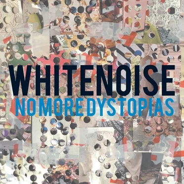 WHITENOISE: nomoredystopias