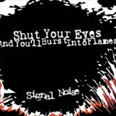 Signal Noise by Shut Your Eyes and You’ll Burst Into Flames - album cover