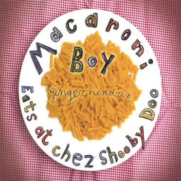 Macaroni Boy Eats at Chez Shooby Doo by Ginger Hendrix - album cover