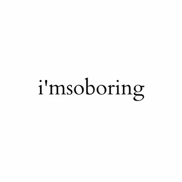 I’m So Boring