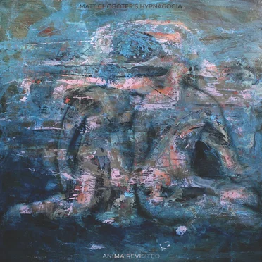 Anima Revisited by Matt Choboter’s Hypnagogia - album cover