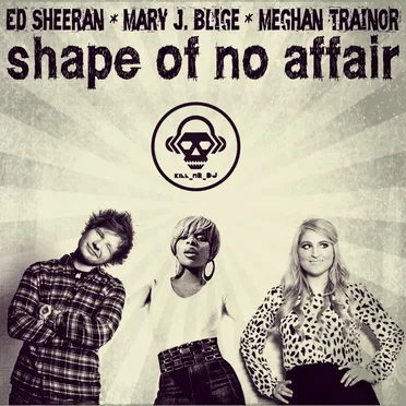 Shape of No Affair (Mary J. Blige vs. Meghan Trainor vs. Ed Sheeran) by Kill_mR_DJ - album cover