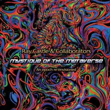 Mystique Of The Metaverse - An Epoch Re-envisioned by Ray Castle & Collaborators - album cover