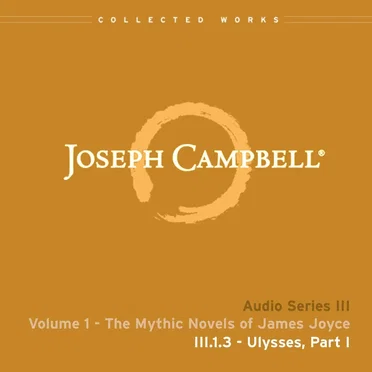 The Mythic Novels of James Joyce, Lecture 3: Ulysses, Part I by Joseph Campbell - album cover