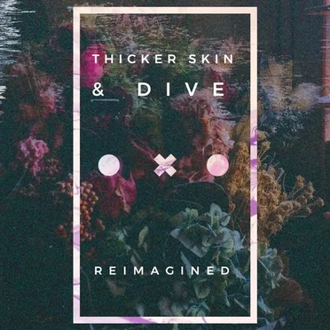 Thicker Skin & Dive (reimagined)