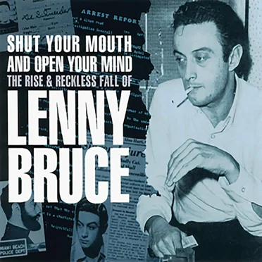 Shut Your Mouth and Open Your Mind: The Rise & Reckless Fall of Lenny Bruce by Lenny Bruce - album cover