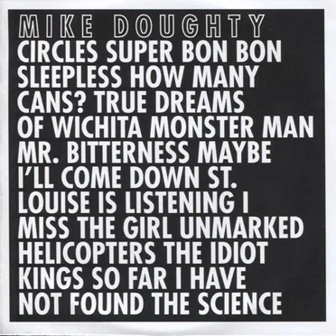Circles Super Bon Bon Sleepless How Many Cans? True Dreams of Wichita Monster Man Mr. Bitterness Maybe I’ll Come Down St. Louise Is Listening I Miss the Girl Unmarked Helicopters The Idiot Kings So Far I Have Not Found the Science