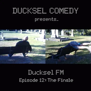 Ducksel FM - Episode 12: The Finale