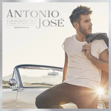 A un milímetro de ti y cada vez más cerca (Edición deluxe) by Antonio José - album cover