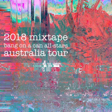 Australia Tour 2018 Mixtape by Bang on a Can All-Stars - album cover