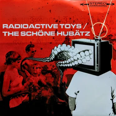 Radioactive Toys / The Schöne Hubätz