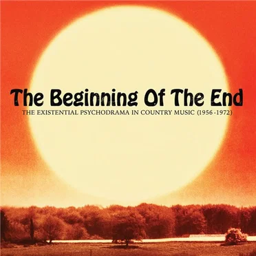 The Beginning of the End: The Existential Psychodrama In Country Music (1956-1972) by Various Artists - album cover