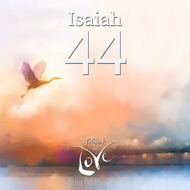 Isaiah 44 - Sing Oh Heavens