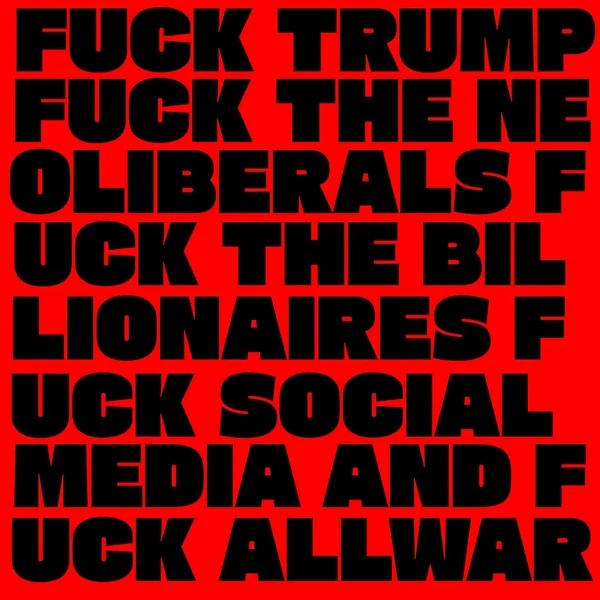 Fuck Trump Fuck the Neoliberals Fuck the Billionaires Fuck Social Media and Fuck All War