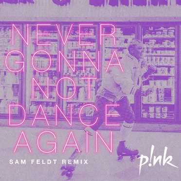 Never Gonna Not Dance Again (Sam Feldt remix)