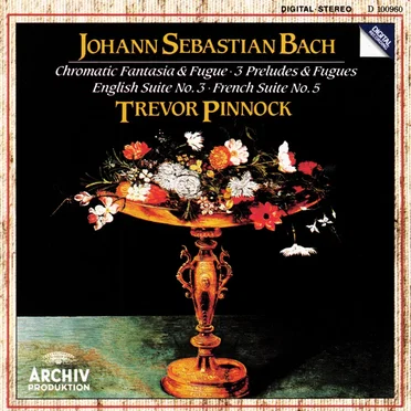 Chromatic Fantasia & Fugue / 3 Preludes & Fuges / English Suite No. 3 / French Suite No. 5