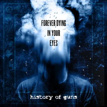 Forever Dying in Your Eyes by History Of Guns - album cover