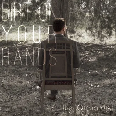 Dirt on Your Hands by The Orchardist - album cover