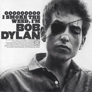 Ooooooooo I Smoke The Weed, I’m Bob Dylan