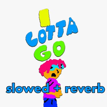 I Gotta Go (slowed + reverb)
