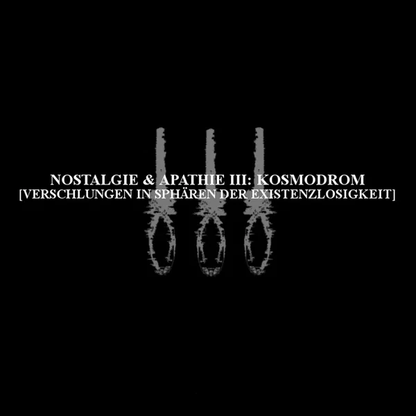 Nostalgie & Apathie III: Kosmodrom [Verschlungen in Sphären der Existenzlosigkeit]